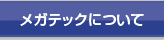 メガテックについて